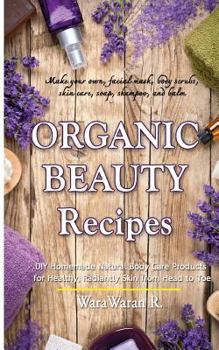 Paperback Organic Beauty Recipes: DIY Homemade Natural Body Care Products for Healthy, Radiantly Skin from Head to Toe, Make Your Own, Facial Mask, Body Book