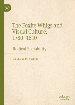 Hardcover The Foxite Whigs and Visual Culture, 1780-1810: Radical Sociability Book