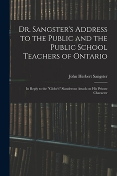 Paperback Dr. Sangster's Address to the Public and the Public School Teachers of Ontario [microform]: in Reply to the "Globe's" Slanderous Attack on His Private Book