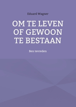 Paperback Om te leven of gewoon te bestaan: Ben tevreden [Dutch] Book