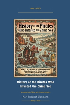 History of the Pirates Who Infested the China Sea: Annotated Color Edition with Premium Analytics (Naval Classics)