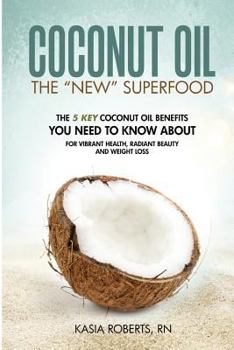 Paperback Coconut Oil: The 5 Key Coconut Oil Benefits You Need to Know About for Vibrant Health, Radiant Beauty and Weight Loss Book