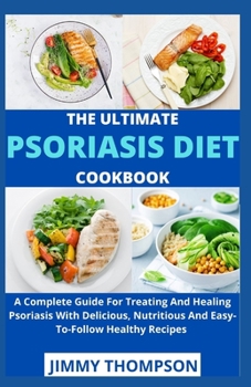 Paperback The Ultimate Psoriasis Diet Cookbook: A Complete Guide For Treating And Healing Psoriasis With Delicious, Nutritious And Easy-To-Follow Healthy Recipe Book