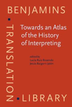 Hardcover Towards an Atlas of the History of Interpreting: Voices from Around the World (Benjamins Translation Library, 159) Book