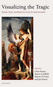 Hardcover Visualizing the Tragic: Drama, Myth, and Ritual in Greek Art and Literature Book