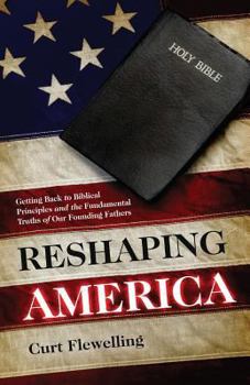 Paperback Reshaping America: Getting Back to Biblical Principles and the Fundamental Truths of Our Founding Fathers Book