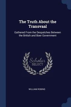 Paperback The Truth About the Transvaal: Gathered From the Despatches Between the British and Boer Government Book