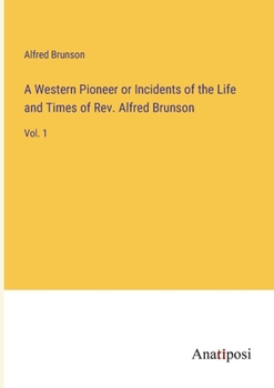 Paperback A Western Pioneer or Incidents of the Life and Times of Rev. Alfred Brunson: Vol. 1 Book