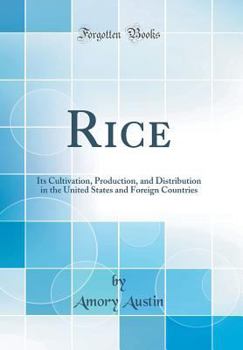Hardcover Rice: Its Cultivation, Production, and Distribution in the United States and Foreign Countries (Classic Reprint) Book