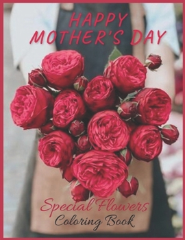 Paperback Happy Mother's Day Special Flowers Coloring Book: Quotes, Flowers, Variety of Flower Designs, flowery Spring Garden,100 pages, Relaxing Coloring book
