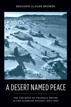 Paperback A Desert Named Peace: The Violence of France's Empire in the Algerian Sahara, 1844-1902 Book