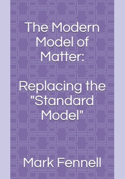 Paperback The Modern Model of Matter: : Replacing the "Standard Model" Book