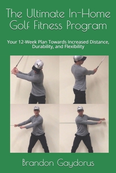Paperback The Ultimate In-Home Golf Fitness Program: Your 12-Week Plan Towards Increased Distance, Durability, and Flexibility Book