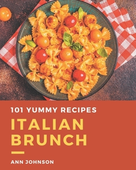 Paperback 101 Yummy Italian Brunch Recipes: Enjoy Everyday With Yummy Italian Brunch Cookbook! Book