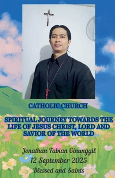 Paperback Spiritual Journey Towards The Life Of Jesus Christ, Lord And Savior Of The World Book