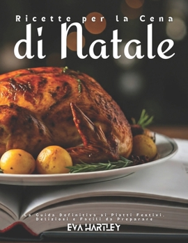Paperback Ricette per la Cena di Natale: La Guida Definitiva ai Piatti Festivi, Deliziosi e Facili da Preparare [Italian] Book