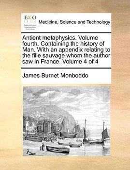 Paperback Antient Metaphysics. Volume Fourth. Containing the History of Man. with an Appendix Relating to the Fille Sauvage Whom the Author Saw in France. Volum Book