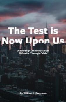 Paperback The Test is Now Upon Us - Leadership Excellence Must Guide Us Through Crisis Book