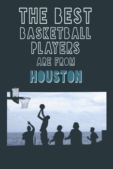 The Best Basketball Players are from Houston journal: 6*9 Lined Diary Notebook, Journal or Planner and Gift with 120 pages