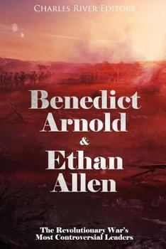 Benedict Arnold & Ethan Allen: The Revolutionary War’s Most Controversial Leaders