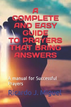 Paperback A Complete and Easy Guide to Prayers That Bring Answers: A manual for Successful Prayers Book