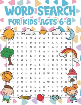 Word Search For Kids Ages 6-8: Word Search For Awesome Kids Ages 6-9 This Book Super Fun Puzzles That Can Assist With Improving Vocabulary, Spelling, & Reading Your Child Entertained For Hours