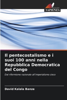 Il pentecostalismo e i suoi 100 anni nella Repubblica Democratica del Congo (Italian Edition)