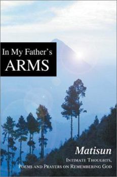 Paperback In My Father's Arms: Intimate Thoughts, Poems and Prayers on Remembering God Book