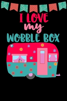 Paperback I Love My Wobble Box: Great book to keep notes from your camping trips and adventures or to use as an everyday notebook, planner or journal Book