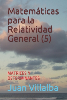 Matemáticas para la Relatividad General (5): MATRICES Y DETERMINANTES (Spanish Edition)