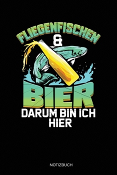 Fliegenfischen & Bier Darum Bin Ich Hier: Liniertes Notizbuch A5 - Fliegenfischen Angler Notizbuch I Angeln Sportfischen Fischer Geschenk (German Edition)