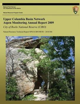 Paperback Upper Columbia Basin Network Aspen Monitoring Annual Report 2009: City of Rocks National Reserve (CIRO): Natural Resource Technical Report NPS/UCBN/NR Book