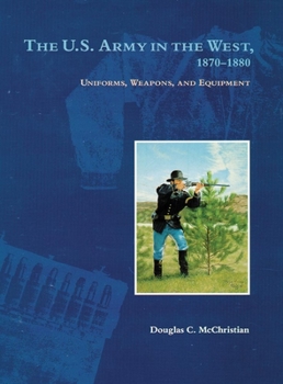 Paperback The U.S. Army in the West, 1870-1880: Uniforms, Weapons, and Equipment Book