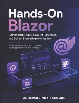 Hands-On Blazor: Component Libraries, NuGet Packaging, and Design System Implementation”