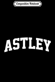 Composition Notebook: Astley Vintage Sports Team College Arch  Journal/Notebook Blank Lined Ruled 6x9 100 Pages