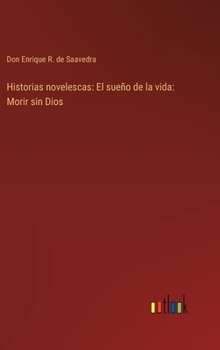 Hardcover Historias novelescas: El sueño de la vida: Morir sin Dios [Spanish] Book