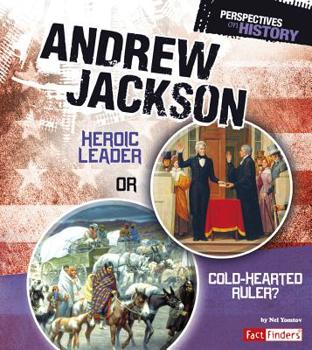 Paperback Andrew Jackson: Heroic Leader or Cold-Hearted Ruler? Book