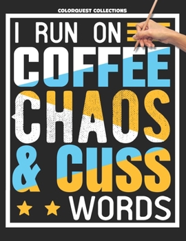 I Run on Coffee, Chaos, and Cuss Words: A Swear Word Coloring Adventure for Grown-Ups | Stress Relief & Relaxation (Swear Word Coloring Books)
