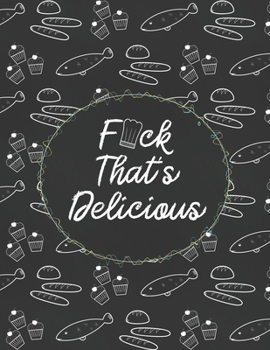F*ck That's Delicious: Custom Empty Blank Cookbook 120 Pages Journal for Favorite Recipes To Write in Your Meals | Women Wife Mother Chefs