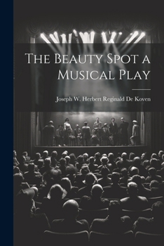 The Beauty Spot: A Musical Play (Classic Reprint)