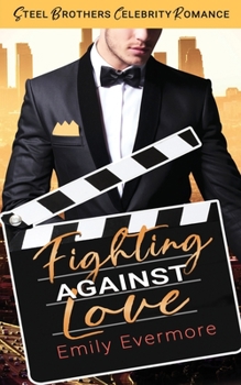 Fighting Against Love: Steel Brothers Celebrity Romance Book 4 - Book #4 of the Steel Brothers Celebrity Series
