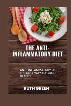 Paperback The Anti-Inflammatory Diet: Anti-Inflammatory Diet the Only Way to Good Health Book