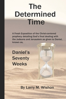 Paperback The Determined Time: A Christ-centered Exposition of Daniel's Seventy Weeks Book