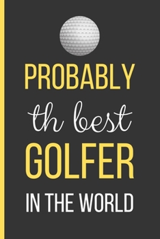 Paperback Probably The Best Golfer In The World: Golf Gifts: Funny Novelty Lined Notebook / Journal To Write In (6 x 9) Book