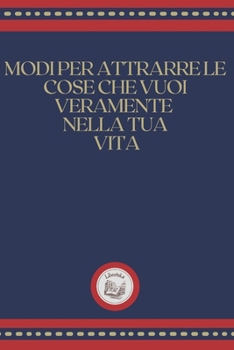 Paperback Modi Per Attrarre Le Cose Che Vuoi Veramente Nella Tua Vita [Italian] Book