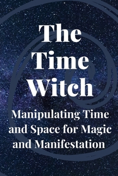 Paperback The Time Witch: Manipulating Time and Space for Magic and Manifestation Book