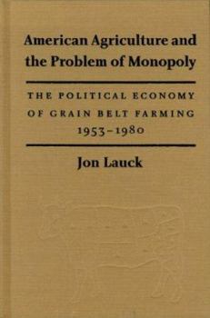 Hardcover American Agriculture and the Problem of Monopoly: The Political Economy of Grain Belt Farming, 1953-1980 Book