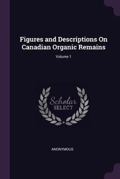 Paperback Figures and Descriptions On Canadian Organic Remains; Volume 1 Book