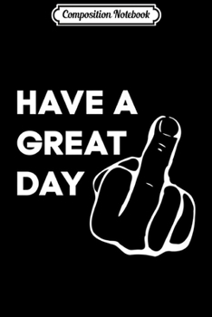 Composition Notebook: Great Day Middle Finger Funny Flip Off offensive gift Premium  Journal/Notebook Blank Lined Ruled 6x9 100 Pages