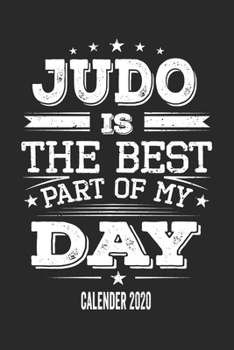 Judo Is The Best Part Of My Day Calender 2020: Funny Cool Judo Pocket Calender 2020 | Monthly & Weekly Planner - 6x9 - 128 Pages - Cute Gift For Judo Fighters, Athletes, Fans, Clubs and Judo Coaches
